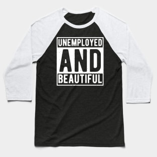 unemployed and beautiful , unemployed , jobless , beautiful , unemployed and beautiful quote , unemployed and beautiful saying Baseball T-Shirt